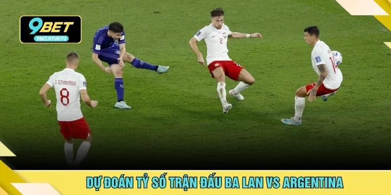 Dự đoán tỷ số trận đấu Ba Lan vs Argentina